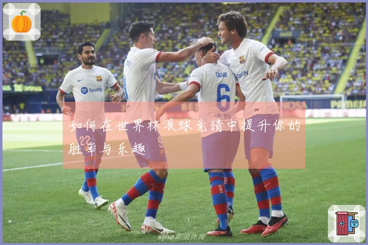 如何在世界杯滚球竞猜中提升你的胜率与乐趣